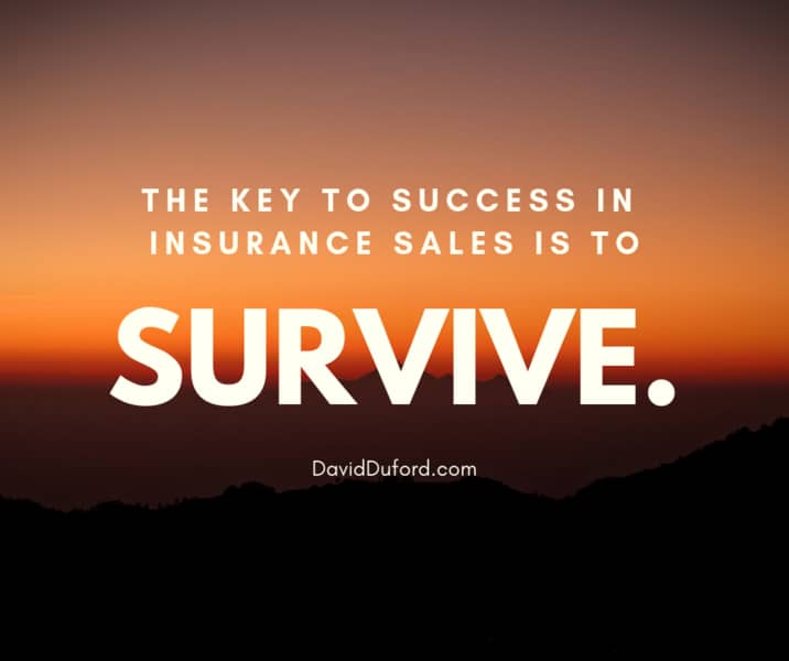 The key to success in selling insurance is to SURVIVE!