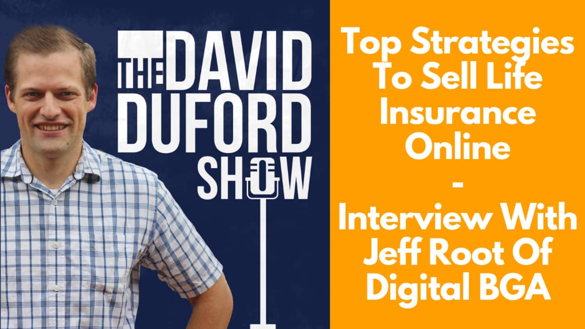 Top Strategies To Sell Life Insurance Online (Interview With Jeff Root Of Digital BGA)
