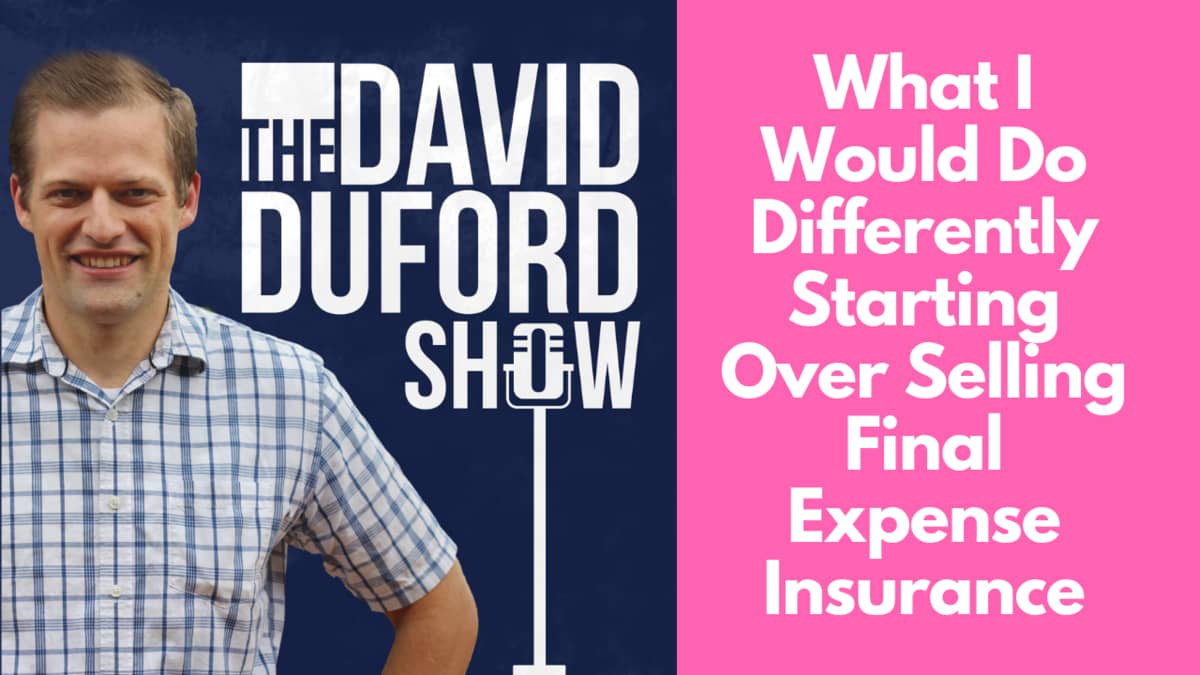 What I Would Do Differently Starting Over Selling Final Expense Insurance
