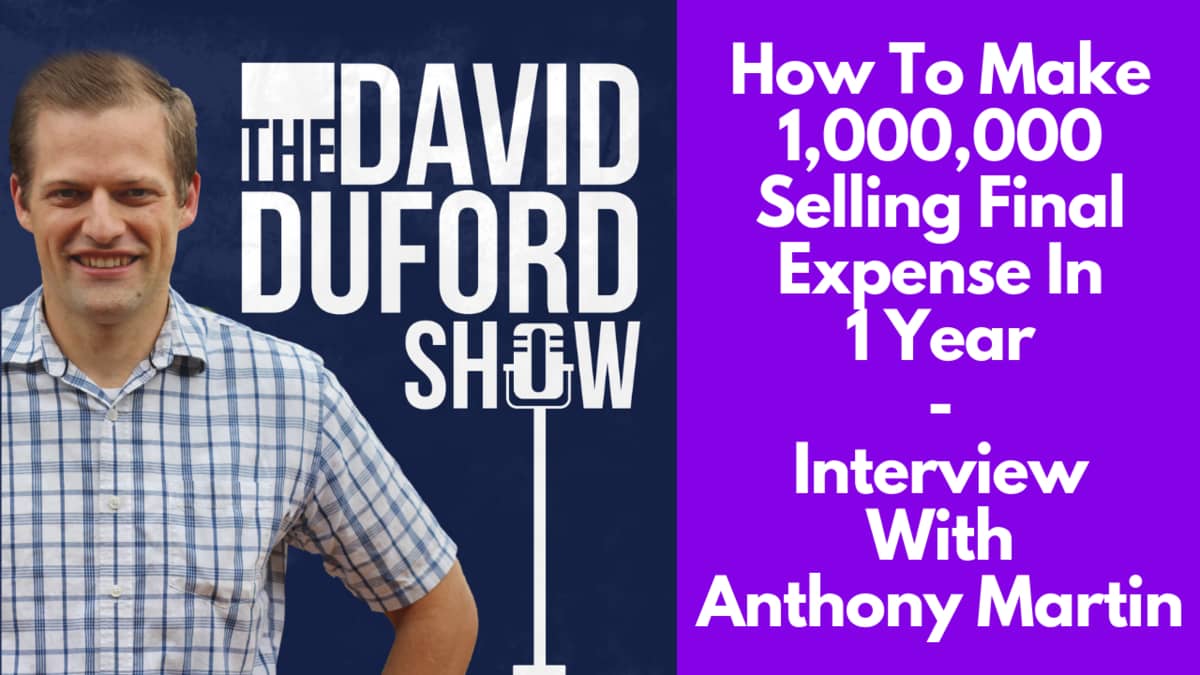 How To Make 1,000,000 Selling Final Expense In 1 Year (Interview With Anthony Martin)