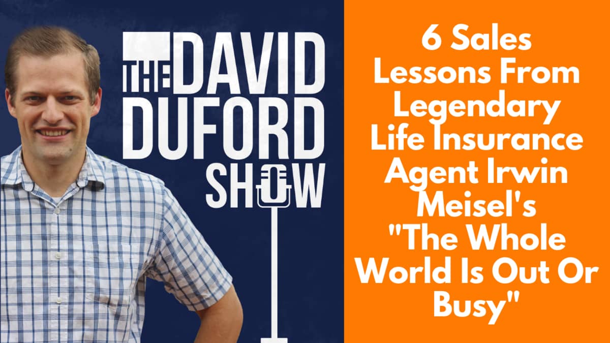 6 Sales Lessons From Legendary Life Insurance Agent Irwin Meisel's "The Whole World Is Out Or Busy"